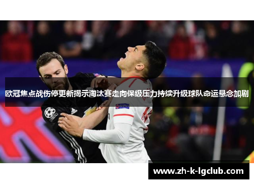 欧冠焦点战伤停更新揭示淘汰赛走向保级压力持续升级球队命运悬念加剧 欧冠焦点战伤停更新揭示淘汰赛走向保级压力持续升级球队命运悬念加剧