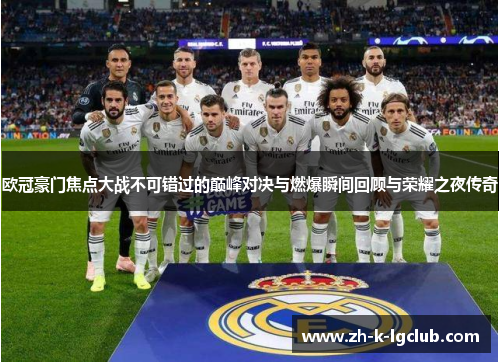 欧冠豪门焦点大战不可错过的巅峰对决与燃爆瞬间回顾与荣耀之夜传奇 欧冠豪门焦点大战不可错过的巅峰对决与燃爆瞬间回顾与荣耀之夜传奇