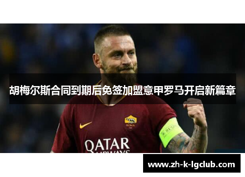 胡梅尔斯合同到期后免签加盟意甲罗马开启新篇章