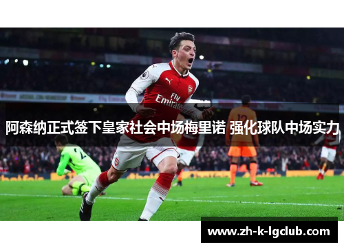 阿森纳正式签下皇家社会中场梅里诺 强化球队中场实力