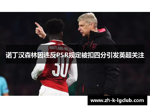 诺丁汉森林因违反PSR规定被扣四分引发英超关注 诺丁汉森林因违反PSR规定被扣四分引发英超关注